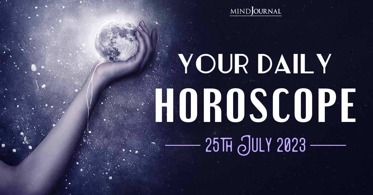 Your Daily Horoscope: 25th July 2023