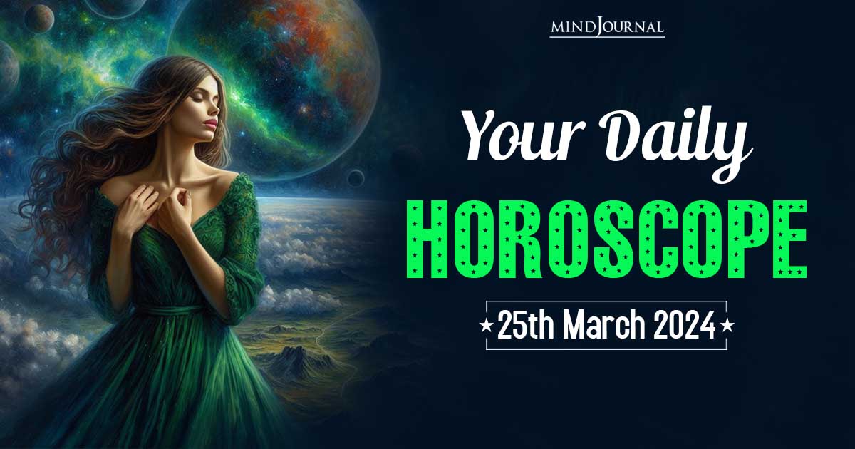 Your Daily Horoscope: 25th March 2024