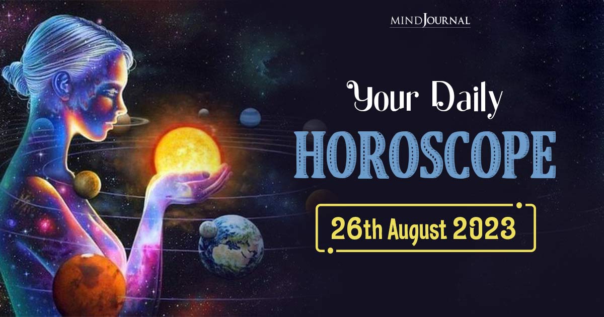 Your Daily Horoscope: 26th August 2023