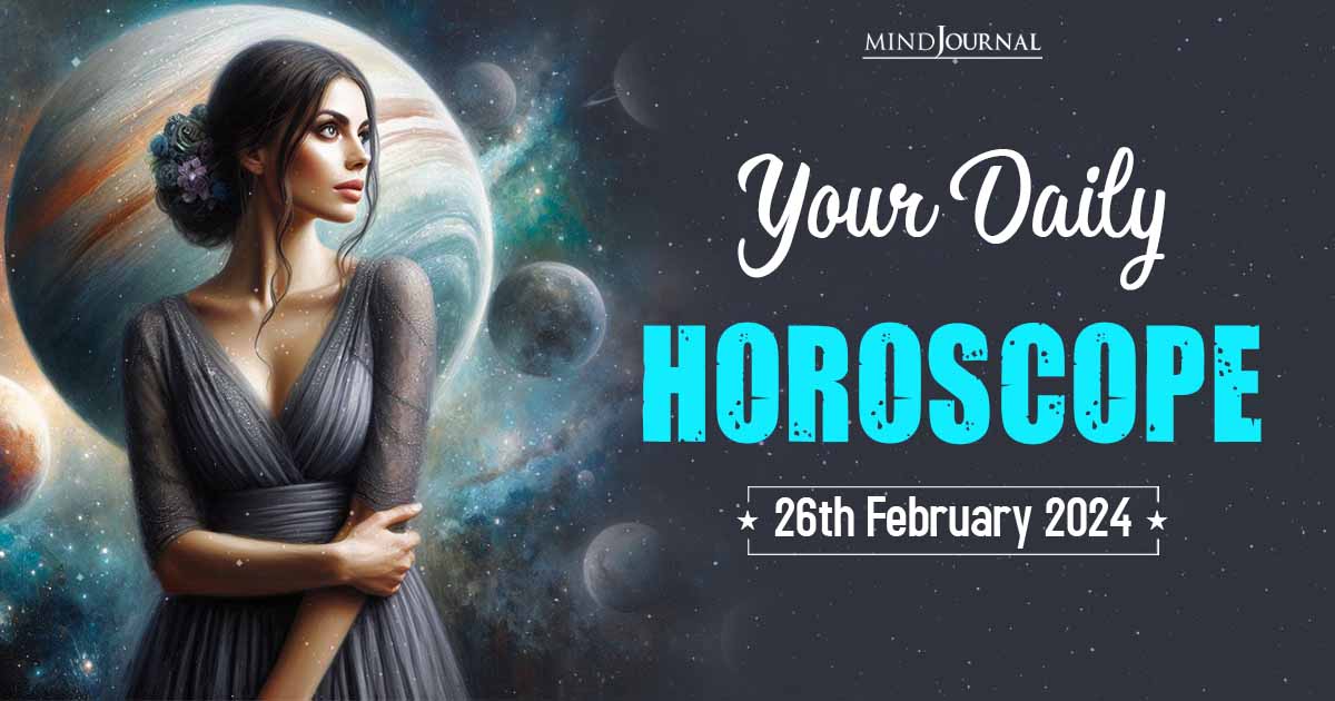 Your Daily Horoscope: 26th February 2024  