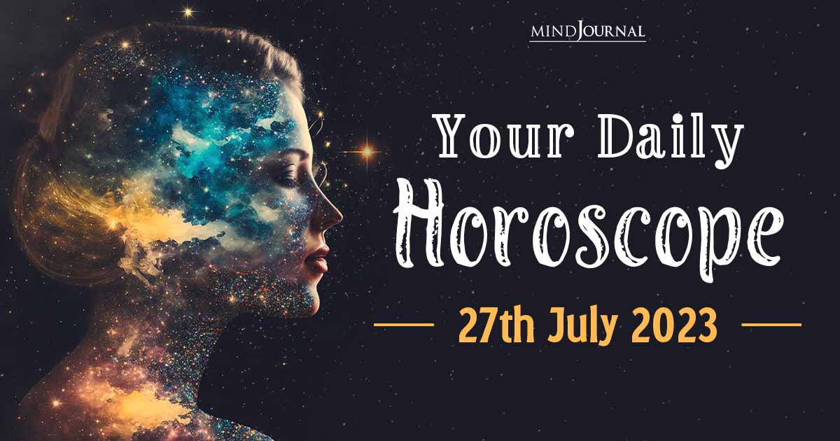 Your Daily Horoscope: 27th July 2023