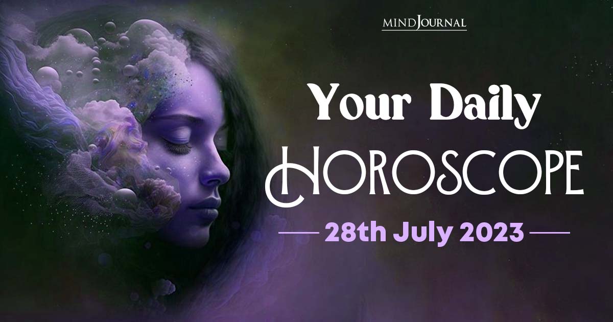 Your Daily Horoscope: 28th July 2023