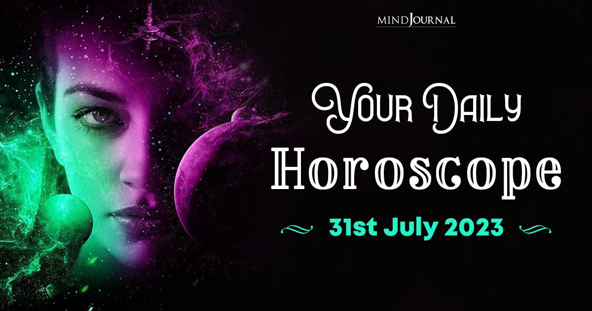 Your Daily Horoscope: 31st July 2023