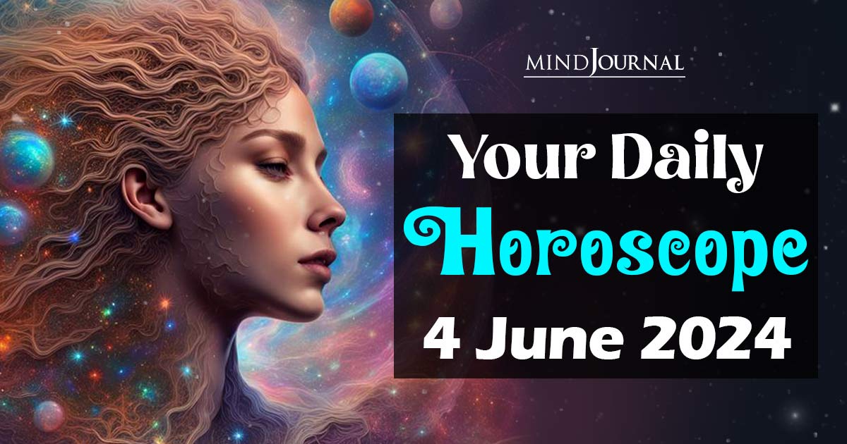 Your Daily Horoscope: 4 June 2024