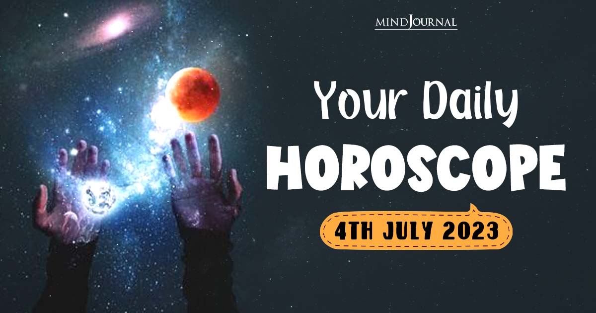 Your Daily Horoscope: 4th July 2023