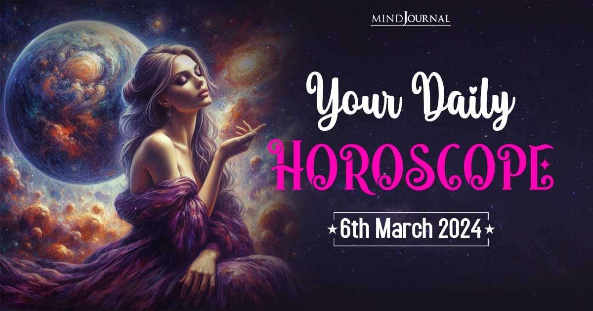 Your Daily Horoscope: 6th March 2024  