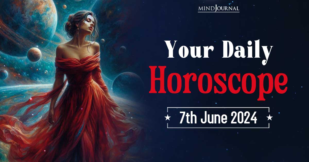 Your Daily Horoscope: 7 June 2024