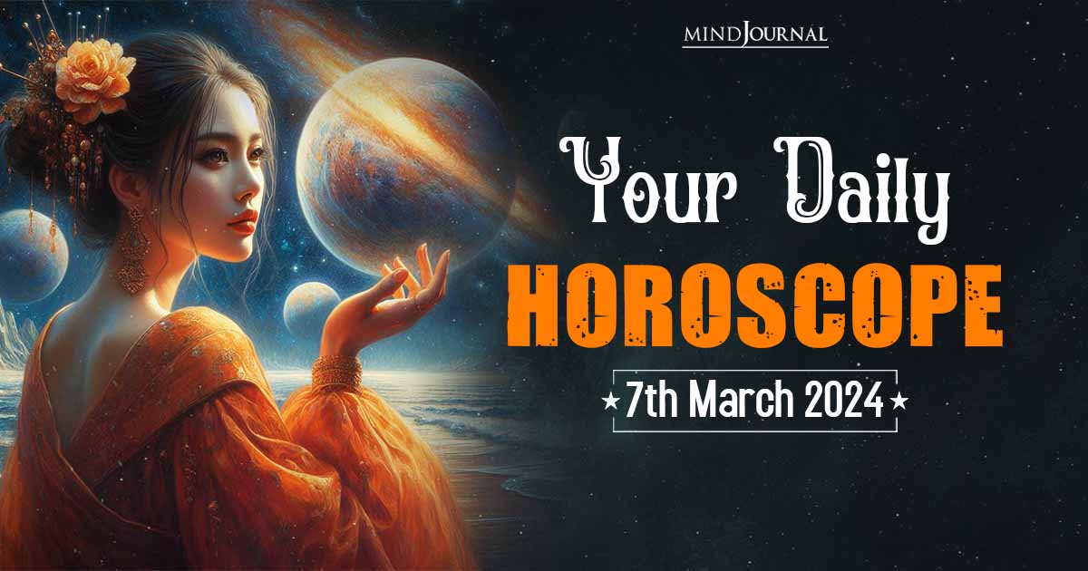 Your Daily Horoscope: 7th March 2024  