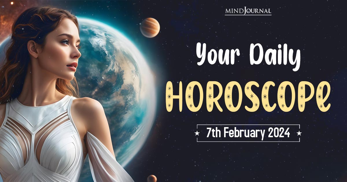 Your Daily Horoscope: 7th February 2024 