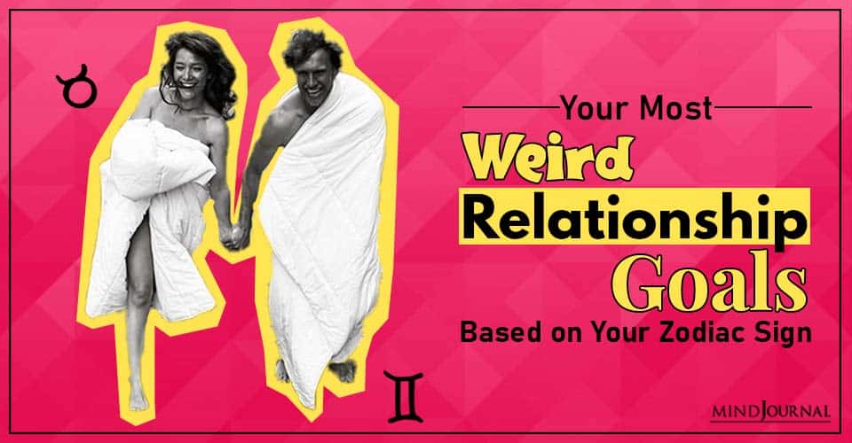 Your Most Weird Relationship Goals According To Your Zodiac Sign