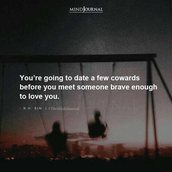 You’re Going To Date A Few Cowards Before You Meet Someone Brave