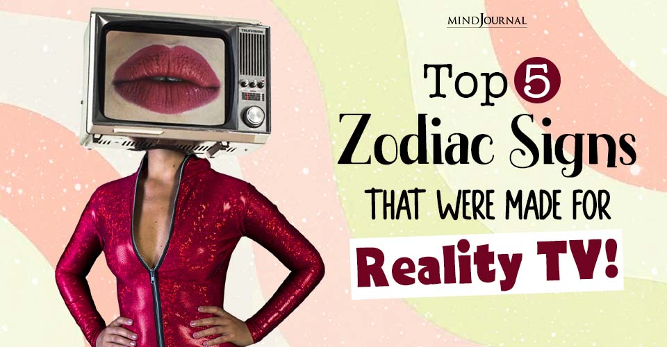 Top 5 Zodiac Signs That Were Made for Reality TV: Zodiac Signs Personality