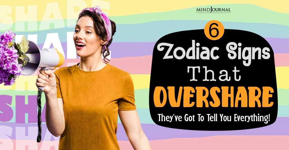 6 Zodiac Signs That Overshare: They’ve Got To Tell You Everything!