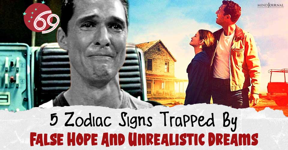 5 Zodiac Signs Trapped by False Hope And Unrealistic Dreams