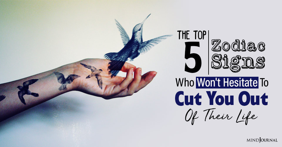 The Top 5 Zodiac Signs Who Won’t Hesitate To Cut You Out Of Their Life