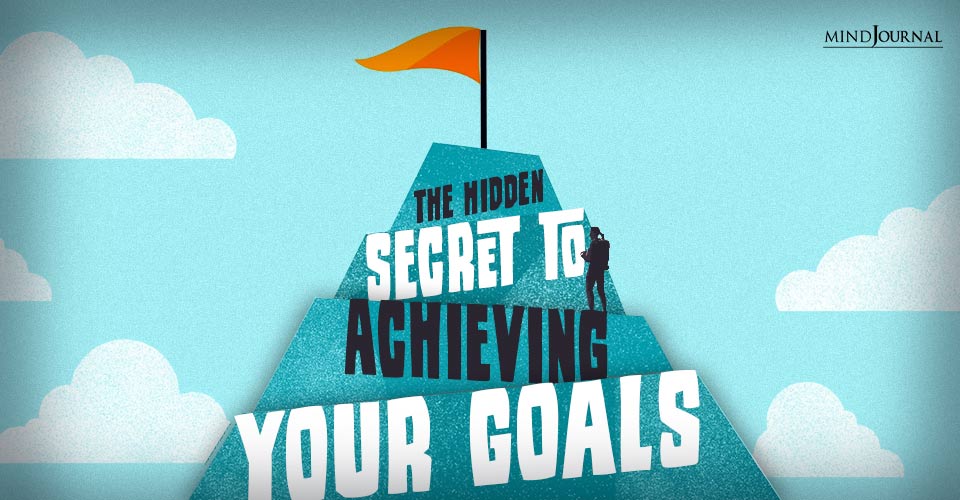 The Hidden Secret To Achieving Your Goals