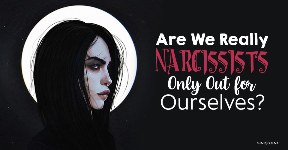 What is Our True Nature? Are We Really Narcissists Only Out for Ourselves?