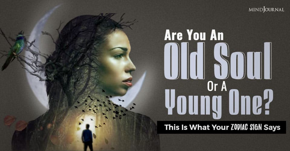 Are You An Old Soul Or A Young One? This Is What Your Zodiac Sign Says