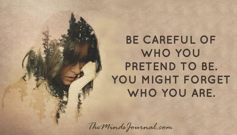 Be Careful Of Who You Pretend To Be