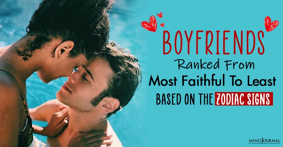 Boyfriends Ranked From Most Faithful To Least Based On The Zodiac Signs