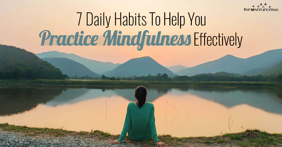 7 Daily Habits To Help You Practice Mindfulness Effectively