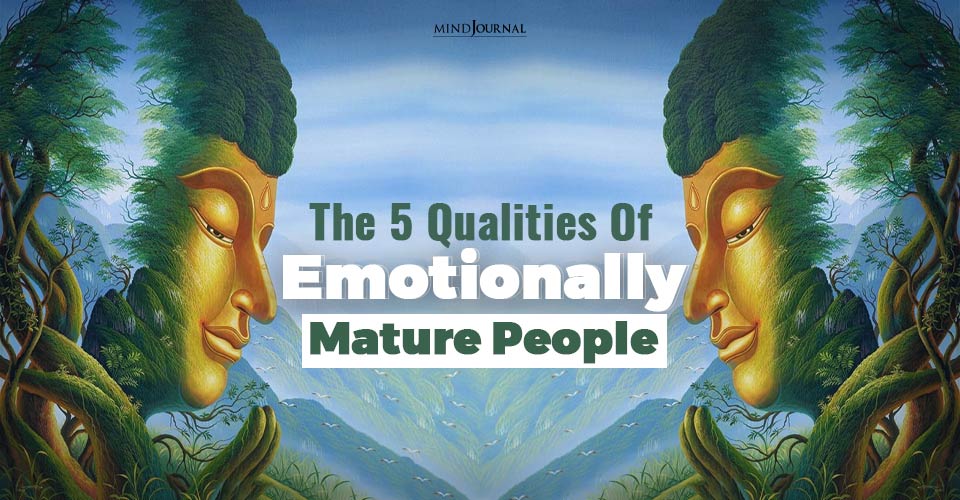 The 5 Qualities Of Emotionally Mature People