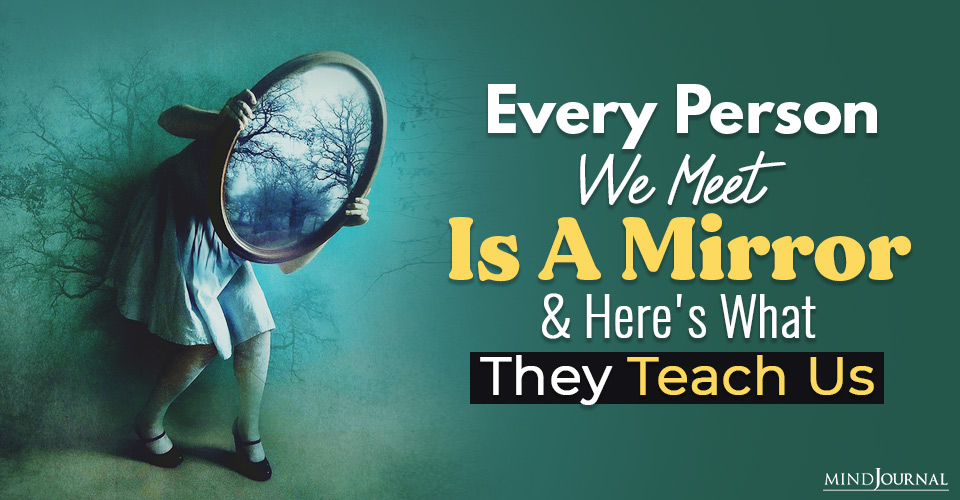 Every Person We Meet In Our Lives Is A Mirror and Here’s What They Teach Us