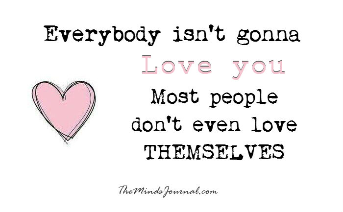 Everybody isn’t gonna love you