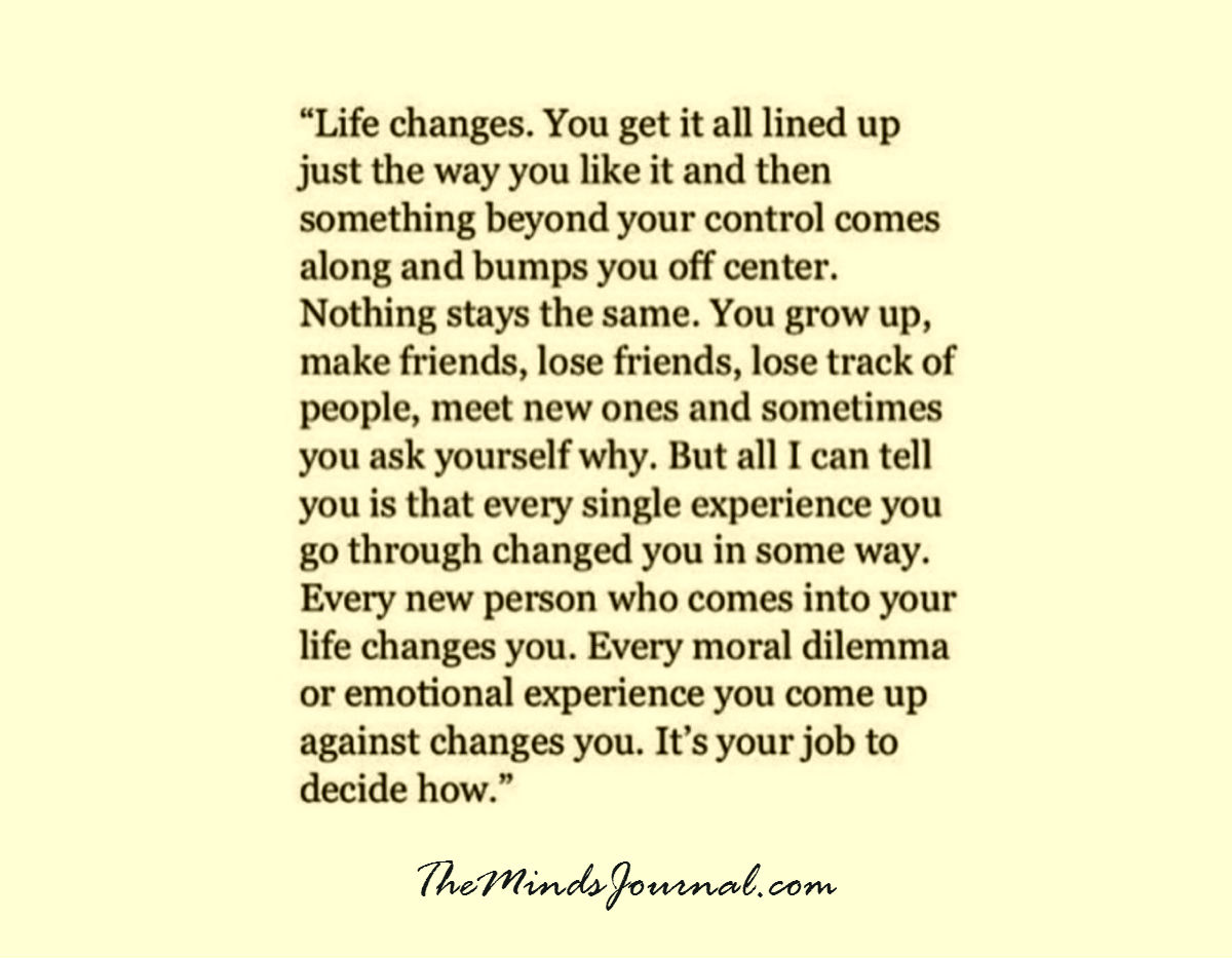 Life Changes. You Get It All Lined Up Just The Way You Like It