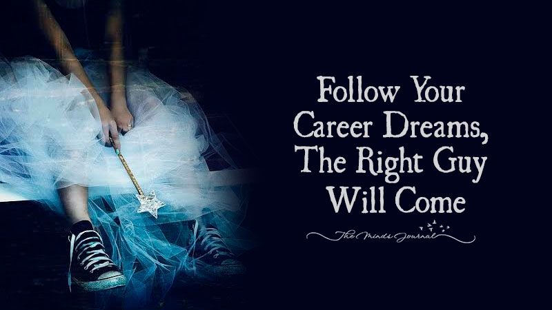 Follow Your Career Dreams, The Right Guy Will Come