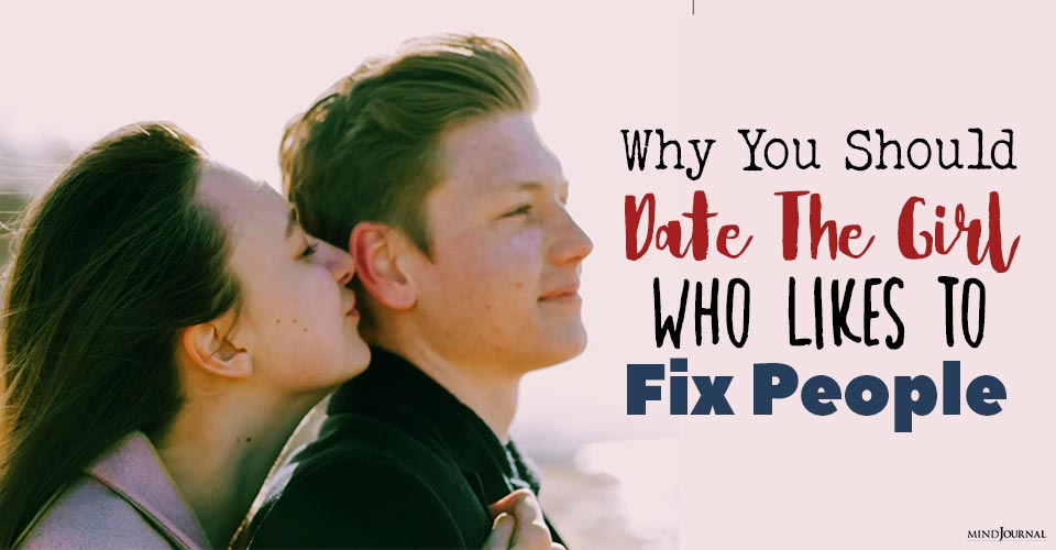 10 Reasons Why You Should Date A Girl Who Likes to “Fix” People