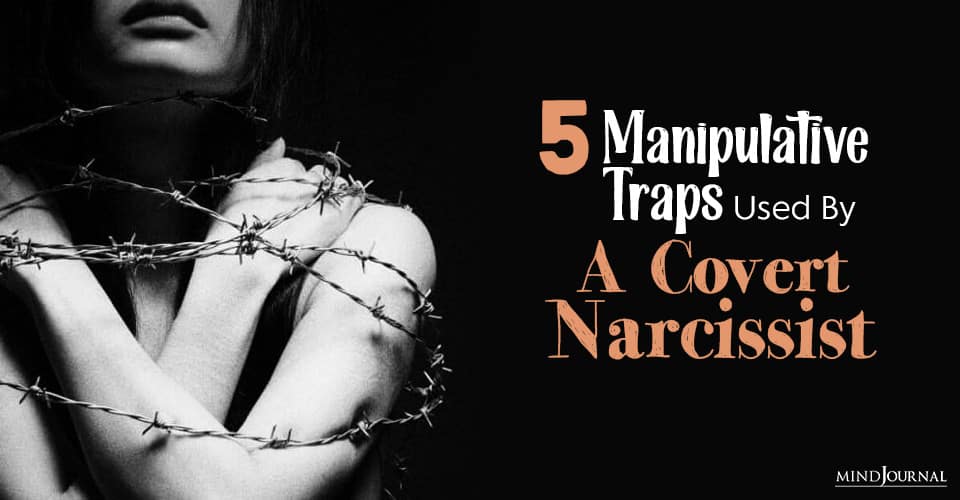 Why Is It So Hard To Leave A Covert Narcissist? 5 Manipulative Traps They Use