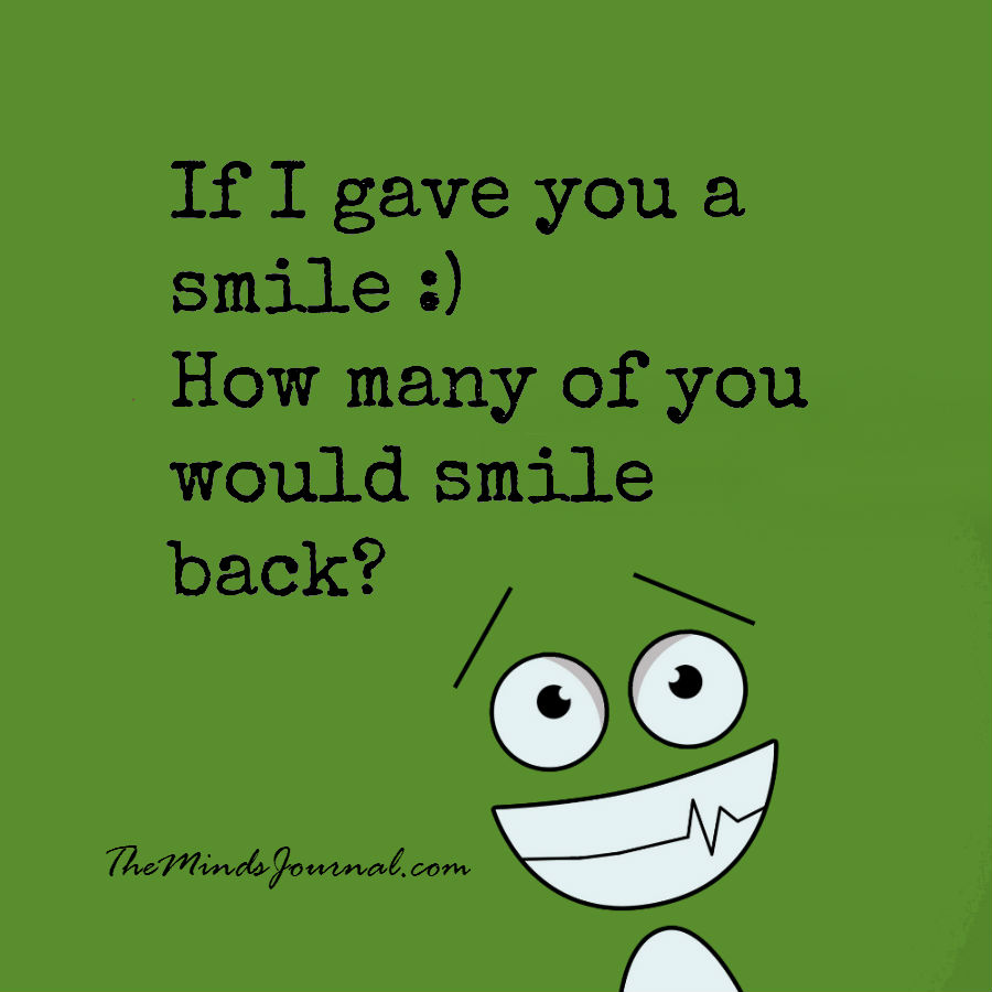 How many of you would smile back ?