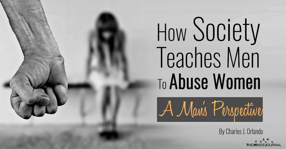 How Society Teaches Men To Abuse Women – A Man’s Perspective