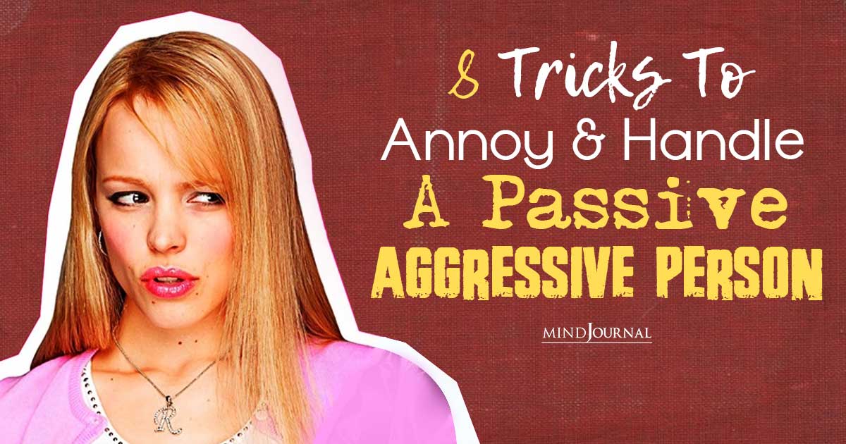 How To Annoy A Passive Aggressive Person? 8 Tricks That Will Help You Deal With Them Like A Pro