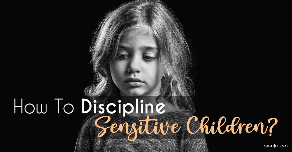 How To Discipline Sensitive Children? 5 Science-Backed Strategies