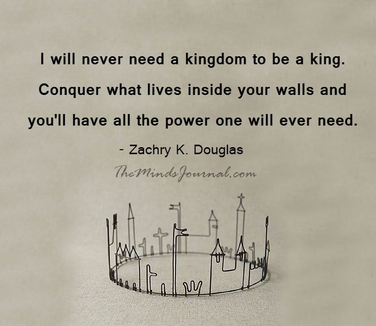 I will never need a kingdom to be a king