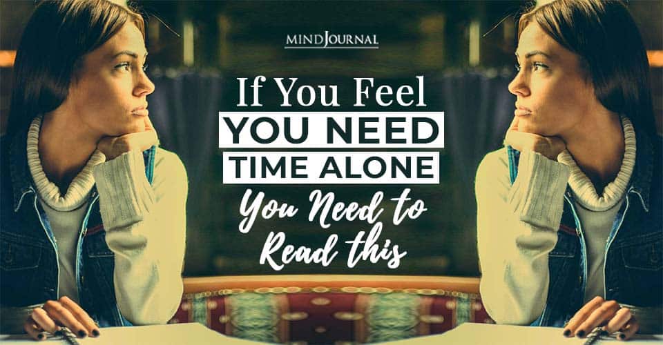 If You Feel You Need Time Alone, You Need To Read This