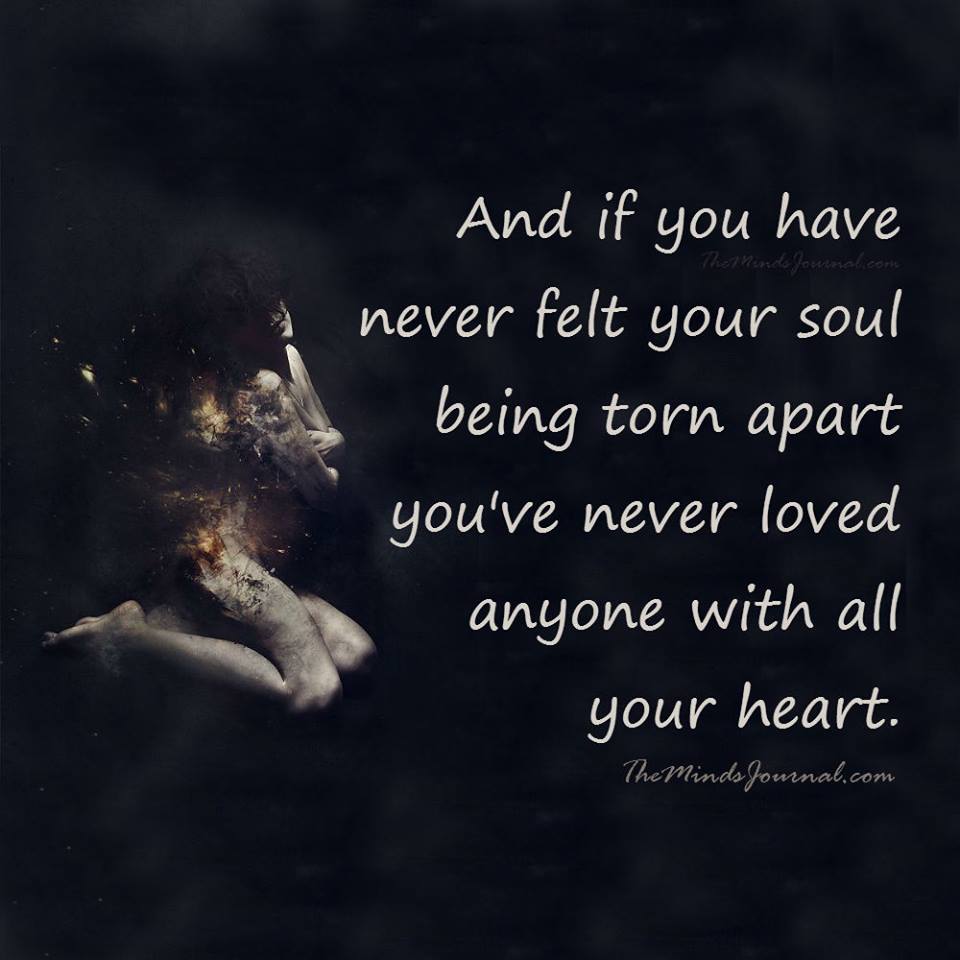 If You Have Never Felt Your Soul Being Torn Apart