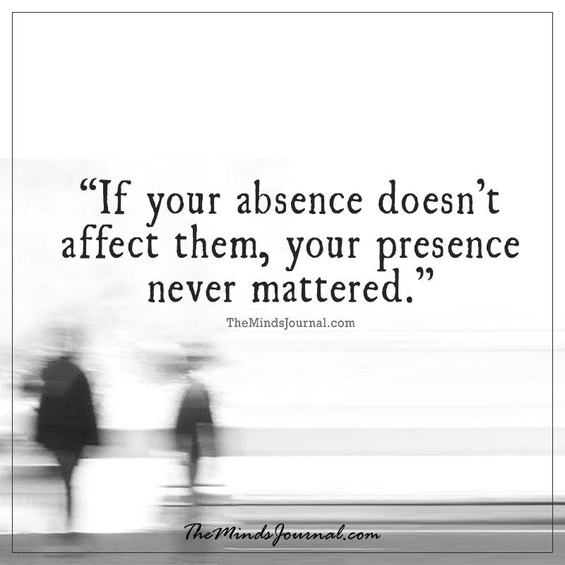 If your absence doesn’t affect them