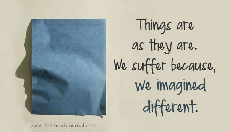 We Suffer Because, We Imagined Different.