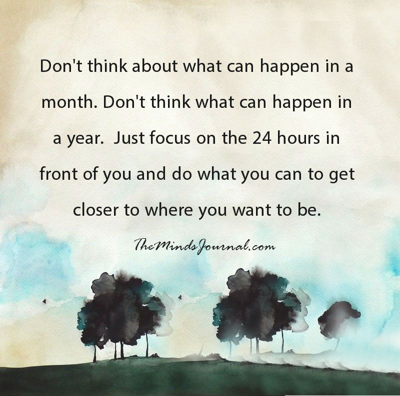 Just focus on the 24 hours in front of you