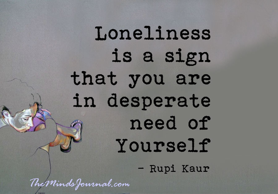 Loneliness Is A Sign That You Are In Desperate Need