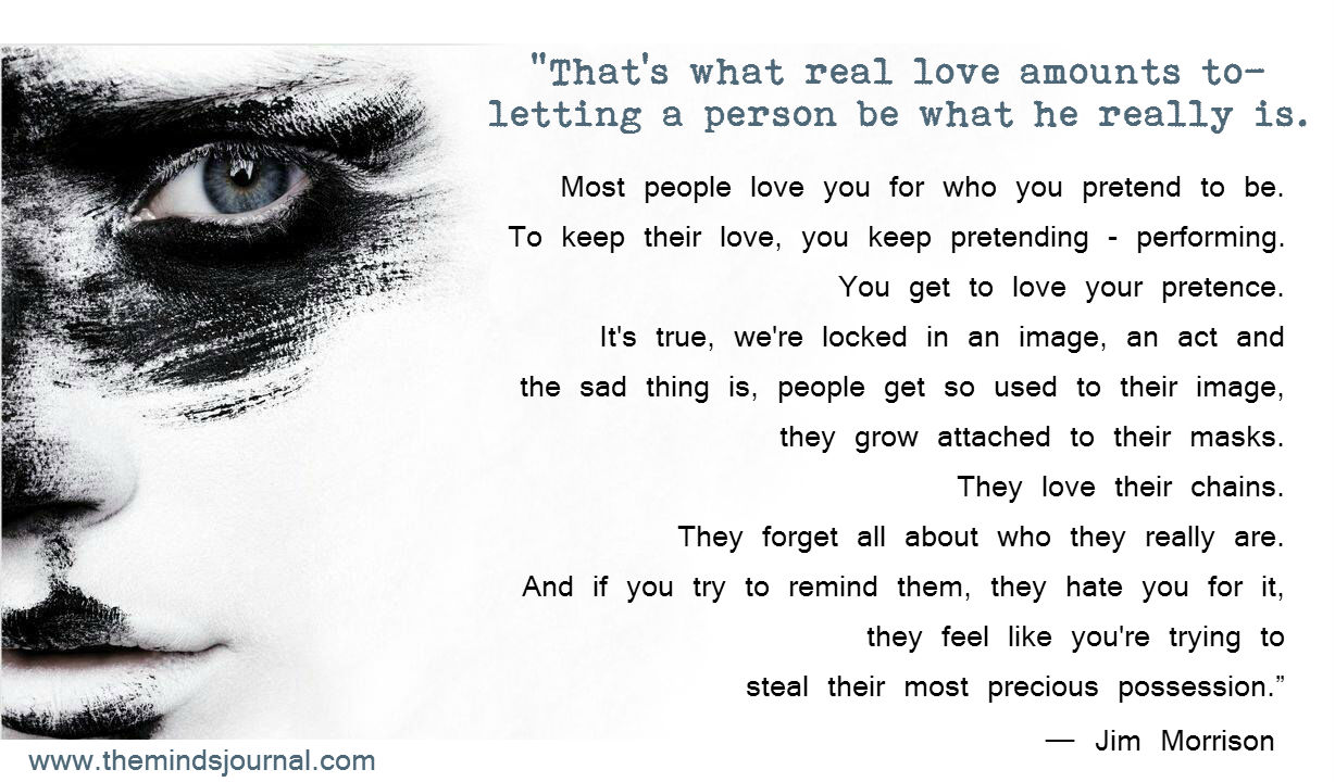 Most people love you for who you pretend to be.