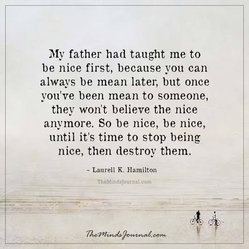 My father has taught me to be nice first.