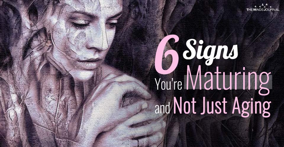 6 Signs You’re Maturing and Not Just Aging