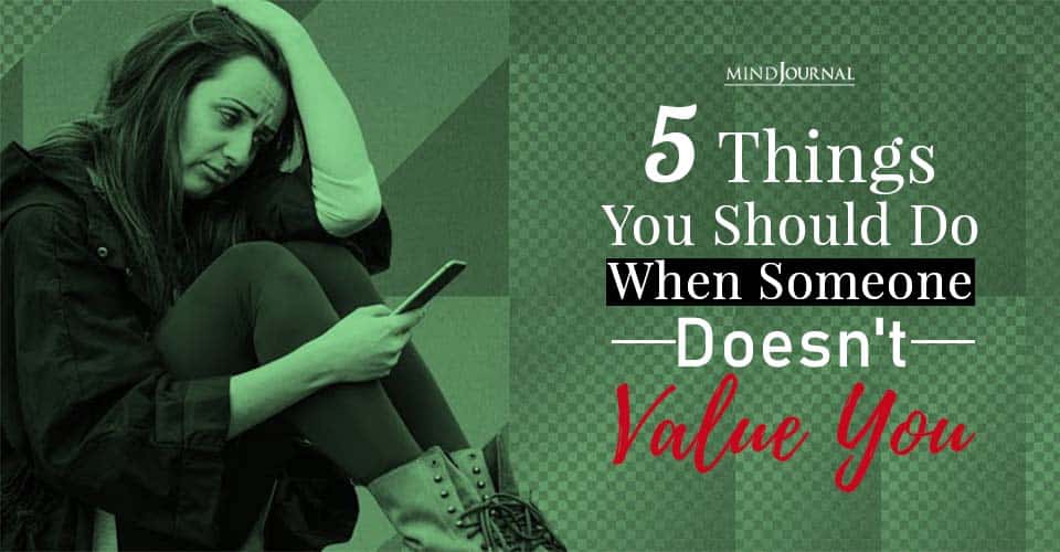 5 Things You Should Do When Someone Doesn’t Value You