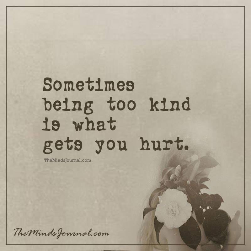 Sometimes Being Too Kind Is What Gets You Hurt