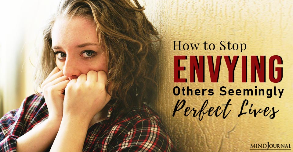 How to Stop Envying Others Seemingly Perfect Lives And Start Enjoying Your Own