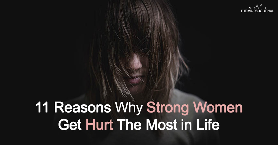 11 Reasons Why Strong Women Always Get Hurt The Worst